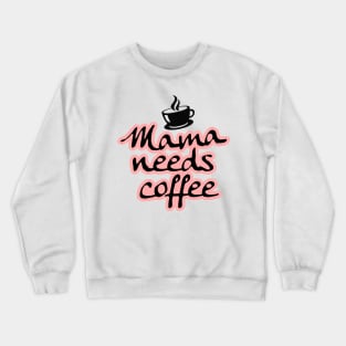 Mama Needs Coffee Lovers Caffeine Gift For Mothers Day Crewneck Sweatshirt